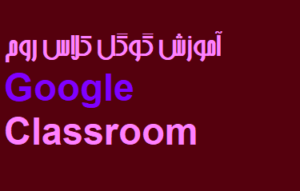 آموزش گوگل کلاس روم Google Classroom فیلم رایگان فارسی PDF دانلود جامع تصویری